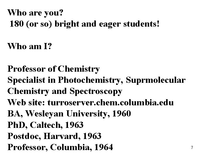Who are you? 180 (or so) bright and eager students! Who am I? Professor