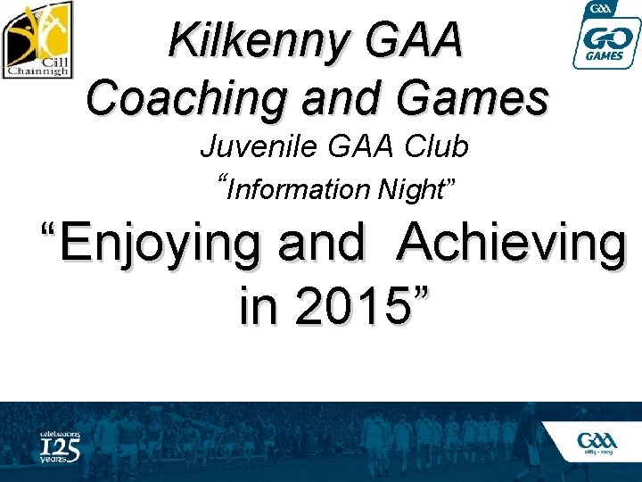 Kilkenny GAA Coaching and Games Juvenile GAA Club “Information Night” “Enjoying and Achieving in