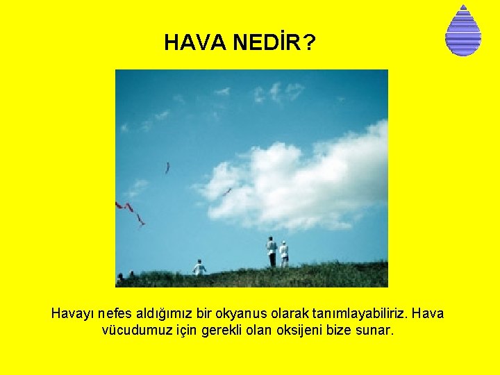 HAVA NEDİR? Havayı nefes aldığımız bir okyanus olarak tanımlayabiliriz. Hava vücudumuz için gerekli olan