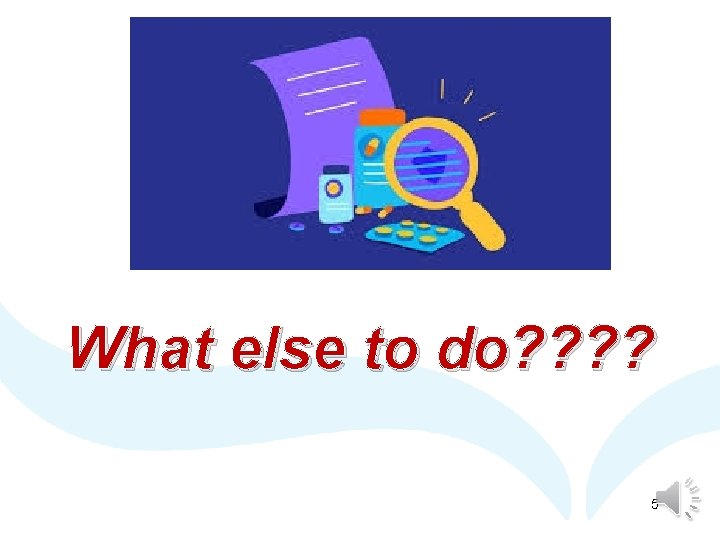 What else to do? ? 5 