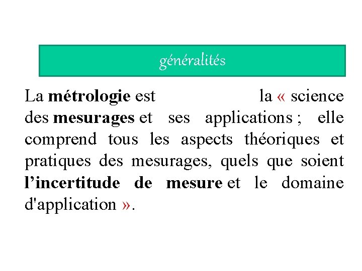 généralités La métrologie est la « science des mesurages et ses applications ; elle
