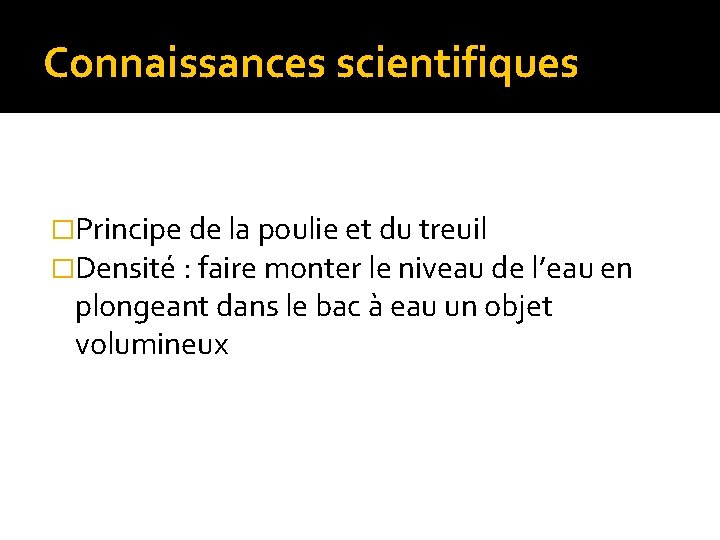 Connaissances scientifiques �Principe de la poulie et du treuil �Densité : faire monter le