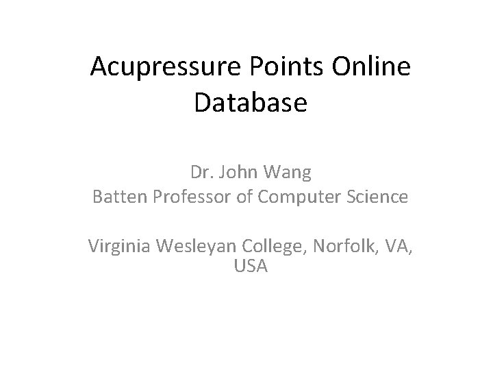 Acupressure Points Online Database Dr. John Wang Batten Professor of Computer Science Virginia Wesleyan