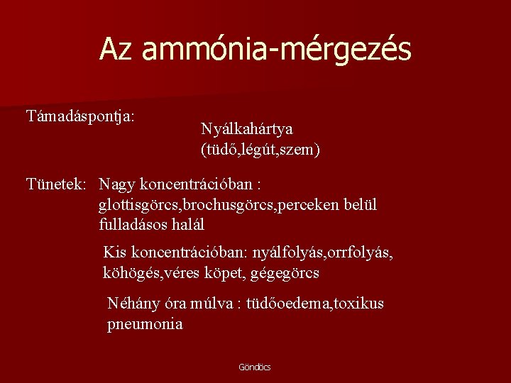 Az ammónia-mérgezés Támadáspontja: Nyálkahártya (tüdő, légút, szem) Tünetek: Nagy koncentrációban : glottisgörcs, brochusgörcs, perceken