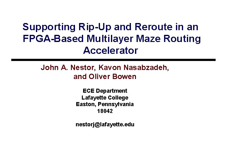 Supporting Rip-Up and Reroute in an FPGA-Based Multilayer Maze Routing Accelerator John A. Nestor,