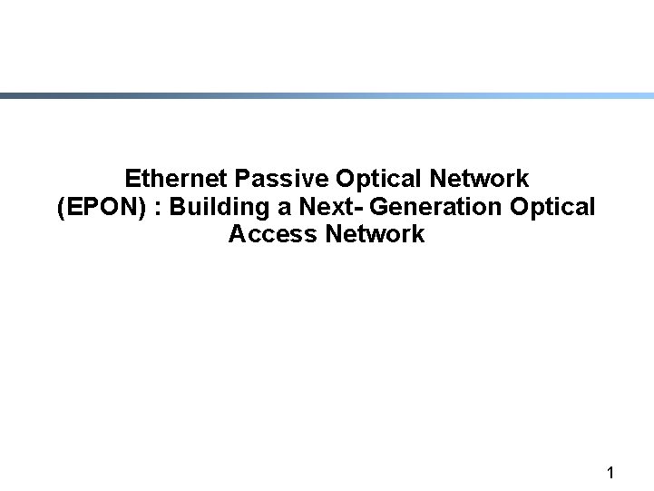 Ethernet Passive Optical Network (EPON) : Building a Next- Generation Optical Access Network 1
