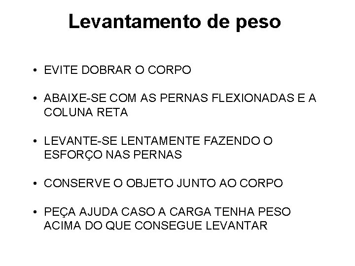 Levantamento de peso • EVITE DOBRAR O CORPO • ABAIXE-SE COM AS PERNAS FLEXIONADAS Levantamento de peso • EVITE DOBRAR O CORPO • ABAIXE-SE COM AS PERNAS FLEXIONADAS