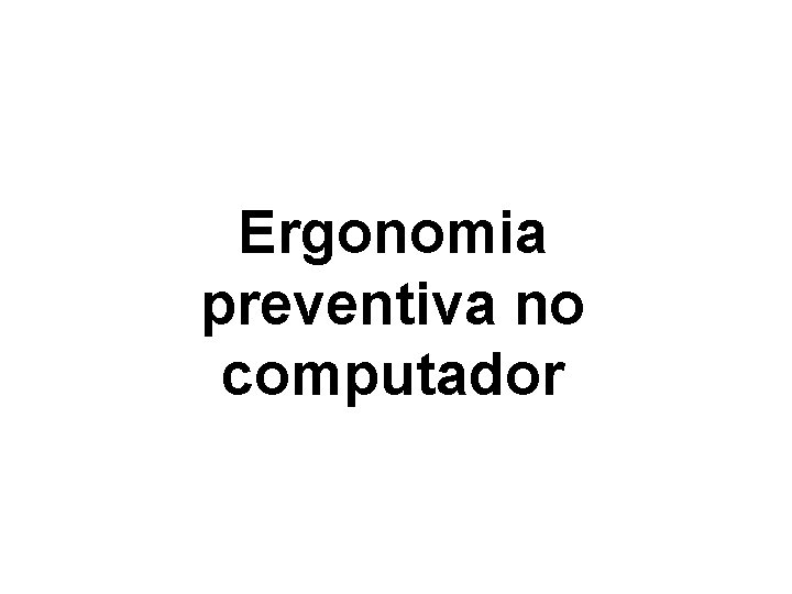 Ergonomia preventiva no computador Ergonomia preventiva no computador