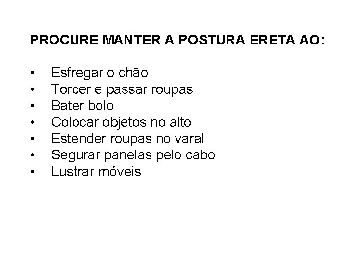 PROCURE MANTER A POSTURA ERETA AO: • • Esfregar o chão Torcer e passar PROCURE MANTER A POSTURA ERETA AO: • • Esfregar o chão Torcer e passar