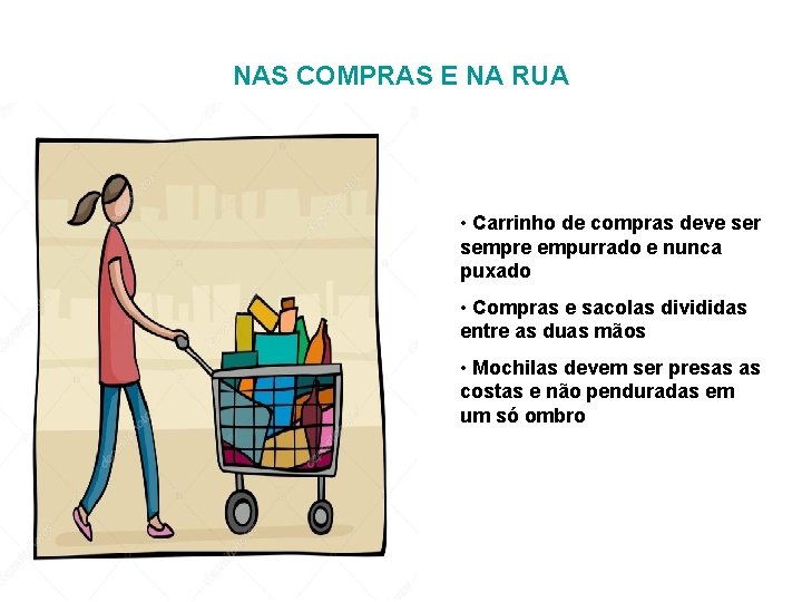 NAS COMPRAS E NA RUA • Carrinho de compras deve ser sempre empurrado e NAS COMPRAS E NA RUA • Carrinho de compras deve ser sempre empurrado e