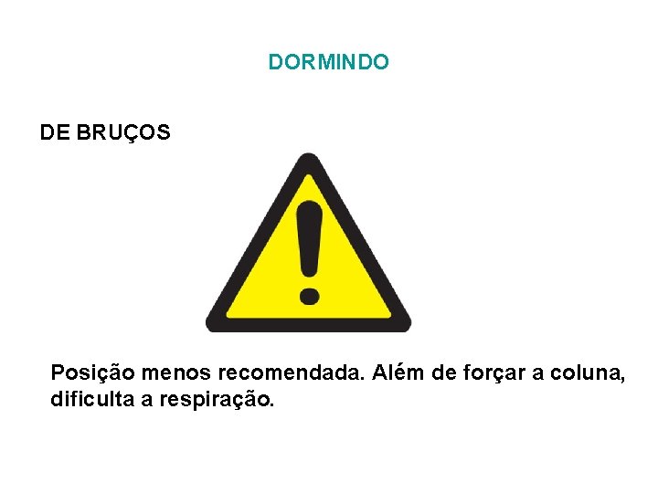 DORMINDO DE BRUÇOS Posição menos recomendada. Além de forçar a coluna, dificulta a respiração. DORMINDO DE BRUÇOS Posição menos recomendada. Além de forçar a coluna, dificulta a respiração.