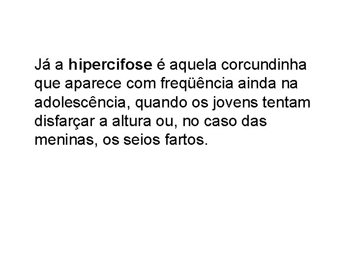 Já a hipercifose é aquela corcundinha que aparece com freqüência ainda na adolescência, quando Já a hipercifose é aquela corcundinha que aparece com freqüência ainda na adolescência, quando