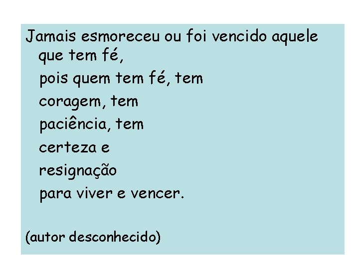 Jamais esmoreceu ou foi vencido aquele que tem fé, pois quem tem fé, tem Jamais esmoreceu ou foi vencido aquele que tem fé, pois quem tem fé, tem