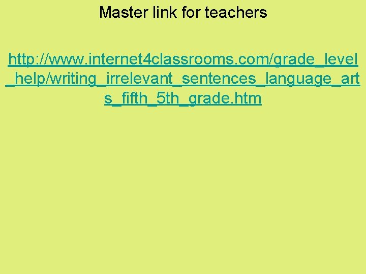 Master link for teachers http: //www. internet 4 classrooms. com/grade_level _help/writing_irrelevant_sentences_language_art s_fifth_5 th_grade. htm