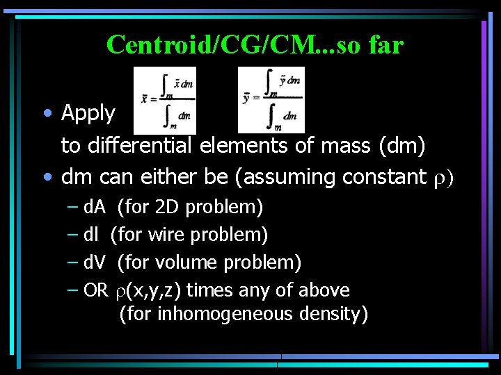 Centroid/CG/CM. . . so far • Apply to differential elements of mass (dm) •