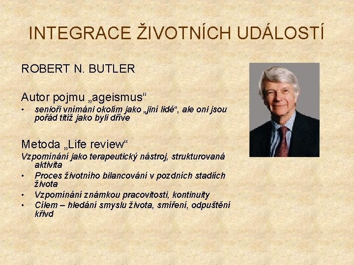 INTEGRACE ŽIVOTNÍCH UDÁLOSTÍ ROBERT N. BUTLER Autor pojmu „ageismus“ • senioři vnímáni okolím jako