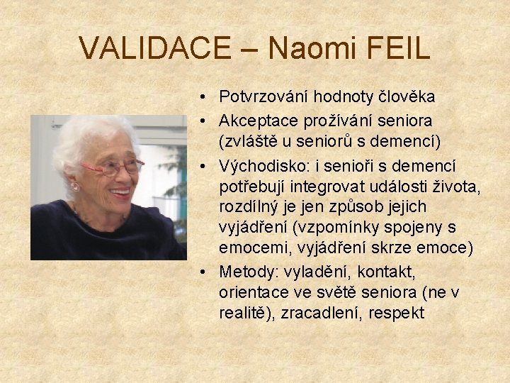 VALIDACE – Naomi FEIL • Potvrzování hodnoty člověka • Akceptace prožívání seniora (zvláště u