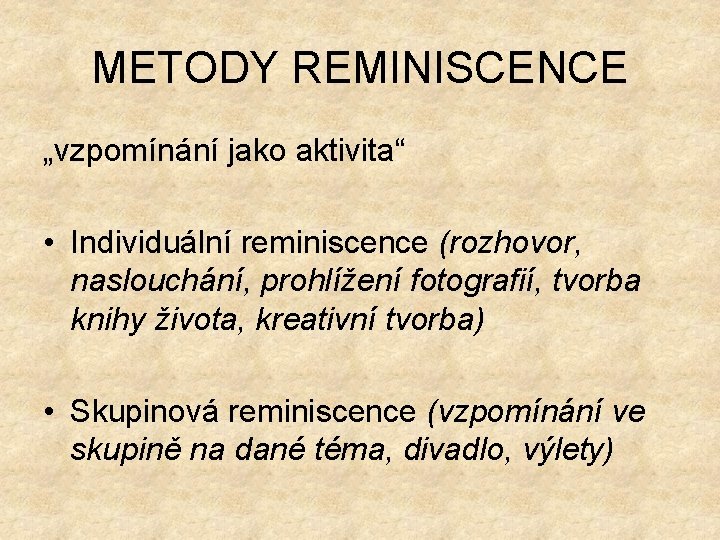 METODY REMINISCENCE „vzpomínání jako aktivita“ • Individuální reminiscence (rozhovor, naslouchání, prohlížení fotografií, tvorba knihy