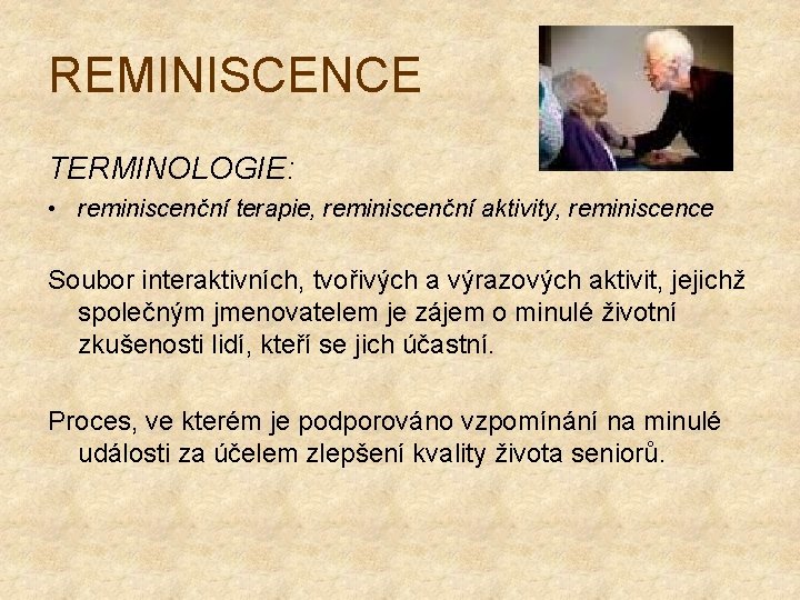 REMINISCENCE TERMINOLOGIE: • reminiscenční terapie, reminiscenční aktivity, reminiscence Soubor interaktivních, tvořivých a výrazových aktivit,