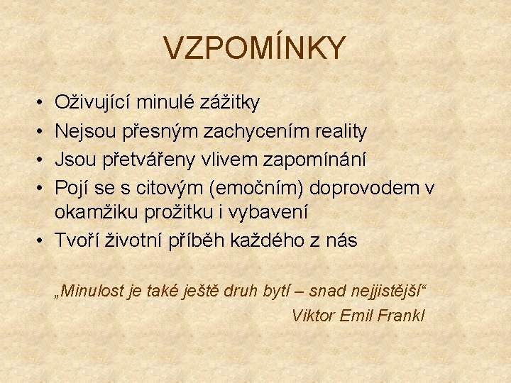 VZPOMÍNKY • • Oživující minulé zážitky Nejsou přesným zachycením reality Jsou přetvářeny vlivem zapomínání