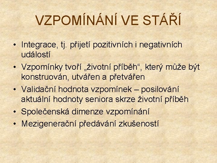 VZPOMÍNÁNÍ VE STÁŘÍ • Integrace, tj. přijetí pozitivních i negativních událostí • Vzpomínky tvoří