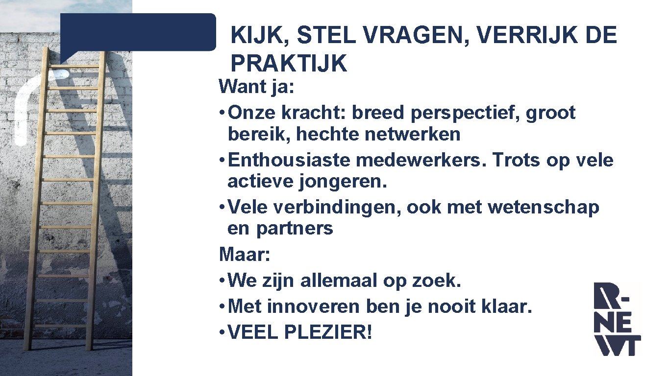 KIJK, STEL VRAGEN, VERRIJK DE PRAKTIJK Want ja: • Onze kracht: breed perspectief, groot KIJK, STEL VRAGEN, VERRIJK DE PRAKTIJK Want ja: • Onze kracht: breed perspectief, groot