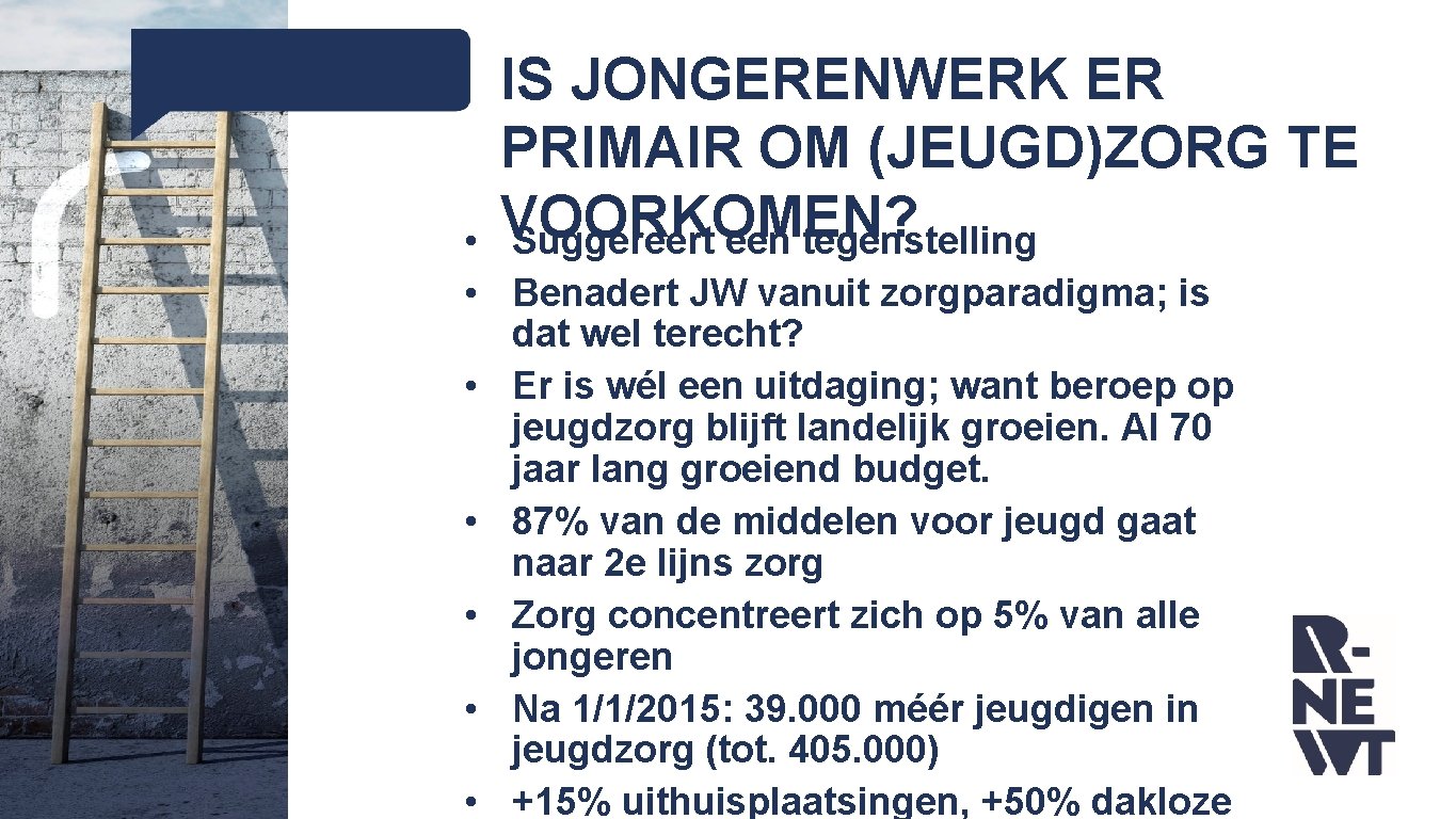 IS JONGERENWERK ER PRIMAIR OM (JEUGD)ZORG TE VOORKOMEN? Suggereert een tegenstelling • • Benadert IS JONGERENWERK ER PRIMAIR OM (JEUGD)ZORG TE VOORKOMEN? Suggereert een tegenstelling • • Benadert