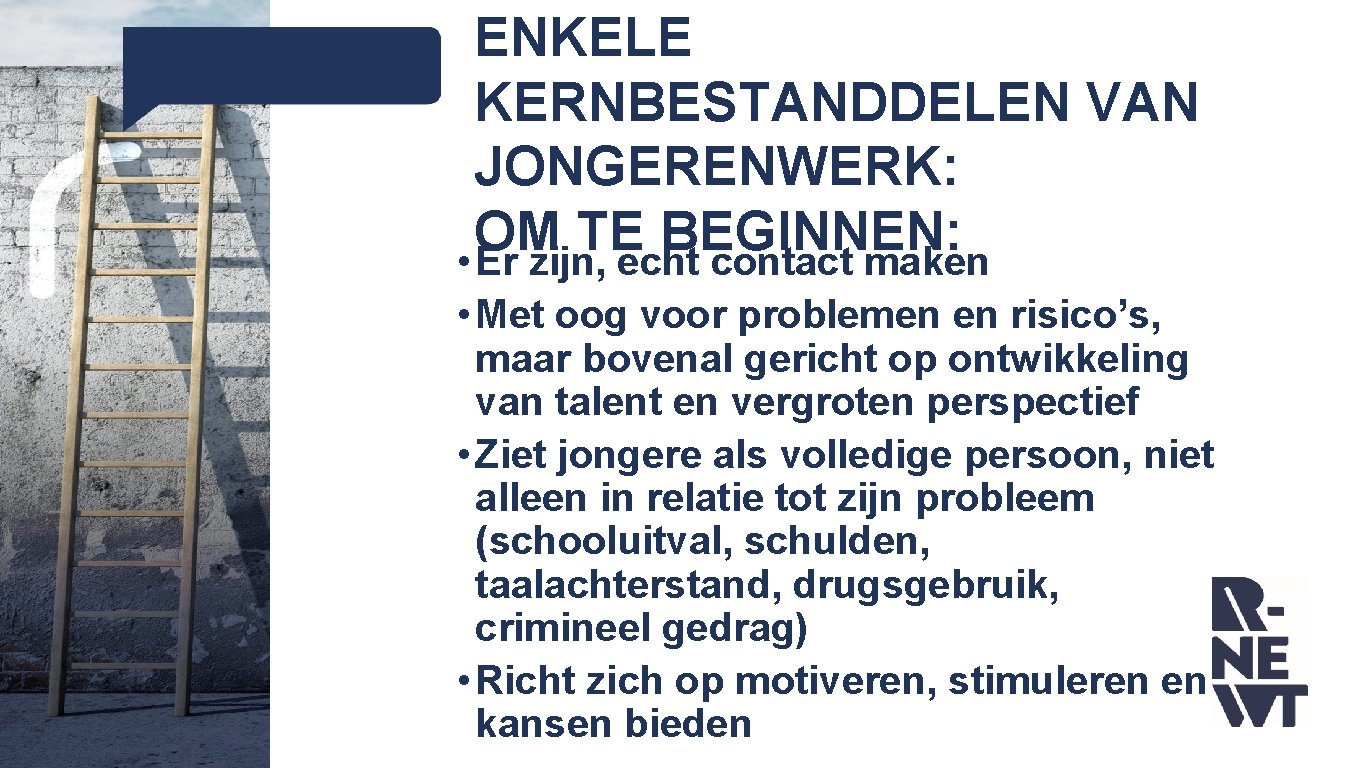 ENKELE KERNBESTANDDELEN VAN JONGERENWERK: OM TE BEGINNEN: • Er zijn, echt contact maken • ENKELE KERNBESTANDDELEN VAN JONGERENWERK: OM TE BEGINNEN: • Er zijn, echt contact maken •