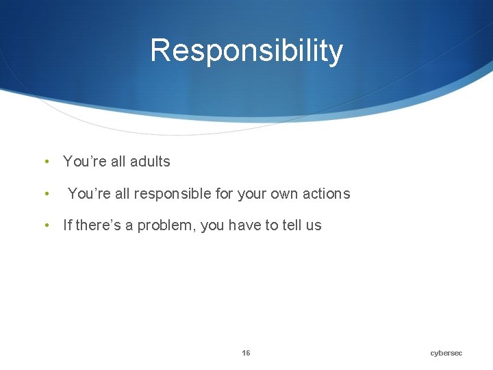 Responsibility • You’re all adults • You’re all responsible for your own actions • Responsibility • You’re all adults • You’re all responsible for your own actions •