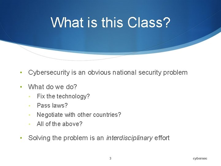 What is this Class? • Cybersecurity is an obvious national security problem • What What is this Class? • Cybersecurity is an obvious national security problem • What