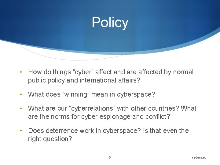 Policy • How do things “cyber” affect and are affected by normal public policy Policy • How do things “cyber” affect and are affected by normal public policy