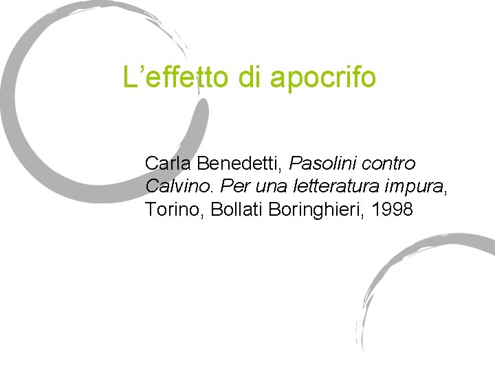 L’effetto di apocrifo Carla Benedetti, Pasolini contro Calvino. Per una letteratura impura, Torino, Bollati