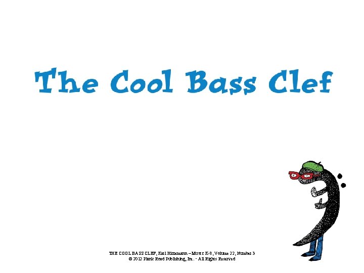 THE COOL BASS CLEF, Karl Hitzemann – MUSIC K-8, Volume 22, Number 3 ©