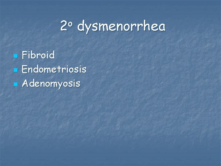 2 o dysmenorrhea n n n Fibroid Endometriosis Adenomyosis 