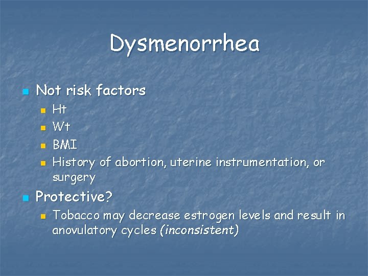 Dysmenorrhea n Not risk factors n n n Ht Wt BMI History of abortion,