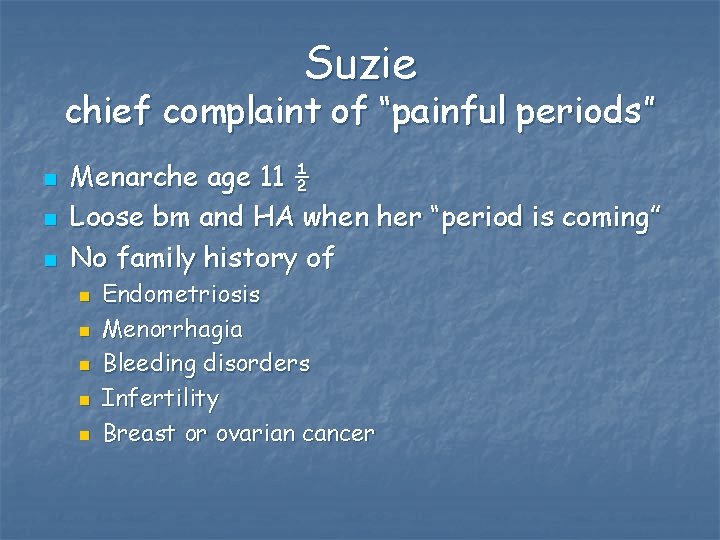 Suzie chief complaint of “painful periods” n n n Menarche age 11 ½ Loose