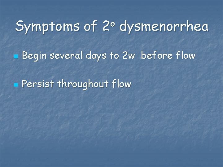 Symptoms of 2 o dysmenorrhea n Begin several days to 2 w before flow