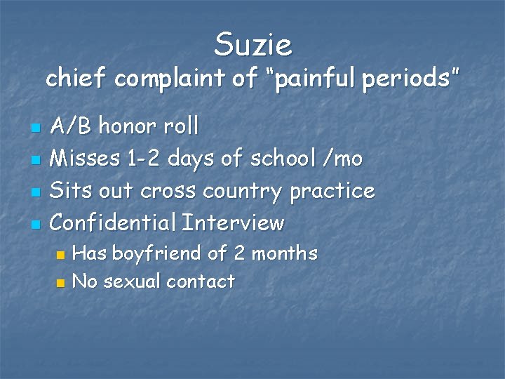 Suzie chief complaint of “painful periods” n n A/B honor roll Misses 1 -2