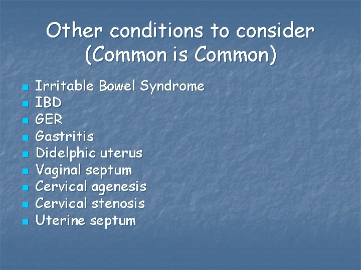 Other conditions to consider (Common is Common) n n n n n Irritable Bowel