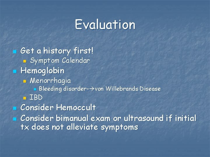 Evaluation n Get a history first! n n Symptom Calendar Hemoglobin n Menorrhagia n
