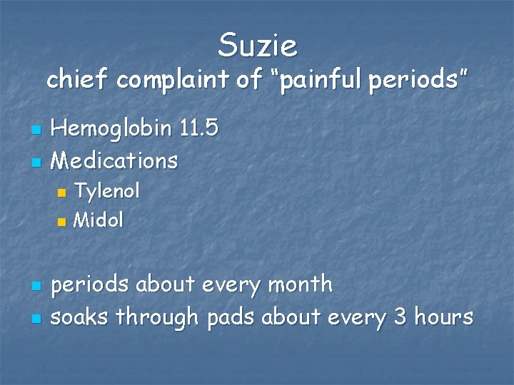 Suzie chief complaint of “painful periods” n n Hemoglobin 11. 5 Medications Tylenol n