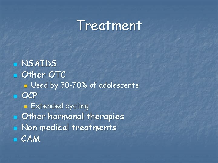 Treatment n n NSAIDS Other OTC n n OCP n n Used by 30