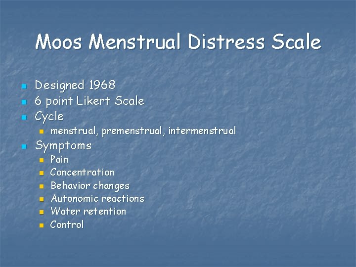 Moos Menstrual Distress Scale n n n Designed 1968 6 point Likert Scale Cycle