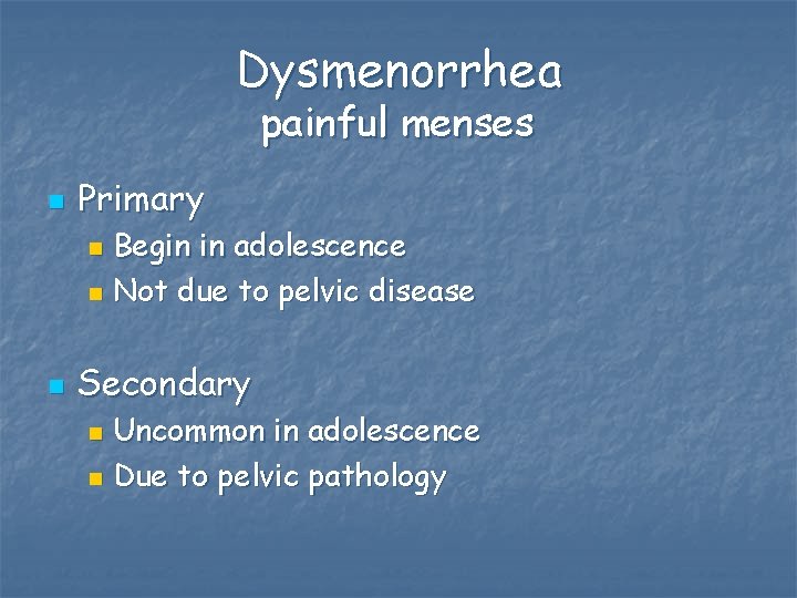 Dysmenorrhea painful menses n Primary Begin in adolescence n Not due to pelvic disease