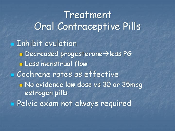 Treatment Oral Contraceptive Pills n Inhibit ovulation Decreased progesterone less PG n Less menstrual