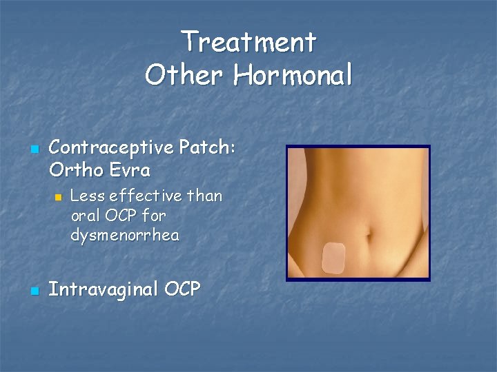 Treatment Other Hormonal n Contraceptive Patch: Ortho Evra n n Less effective than oral