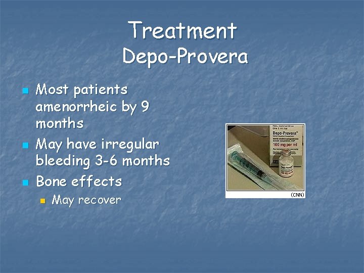 Treatment Depo-Provera n n n Most patients amenorrheic by 9 months May have irregular