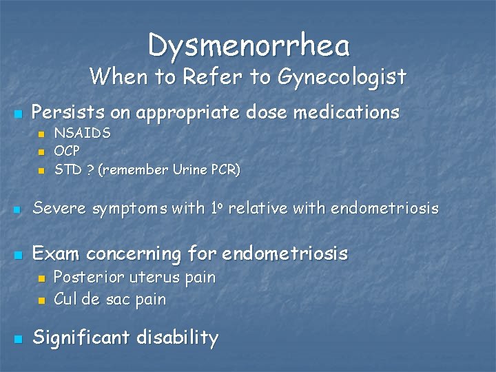 Dysmenorrhea When to Refer to Gynecologist n Persists on appropriate dose medications n n