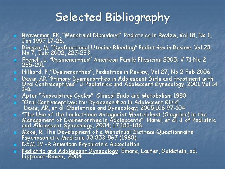 Selected Bibliography n n n Braverman, PK, “Menstrual Disorders” Pediatrics in Review, Vol 18,