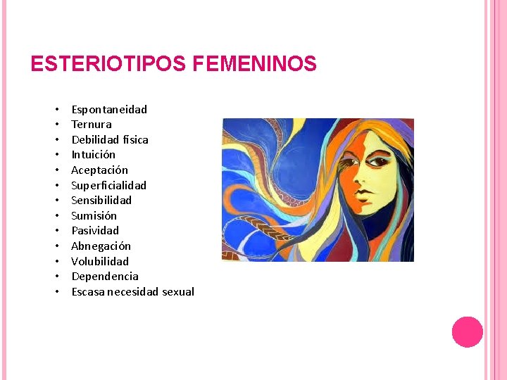 ESTERIOTIPOS FEMENINOS • • • • Espontaneidad Ternura Debilidad física Intuición Aceptación Superficialidad Sensibilidad